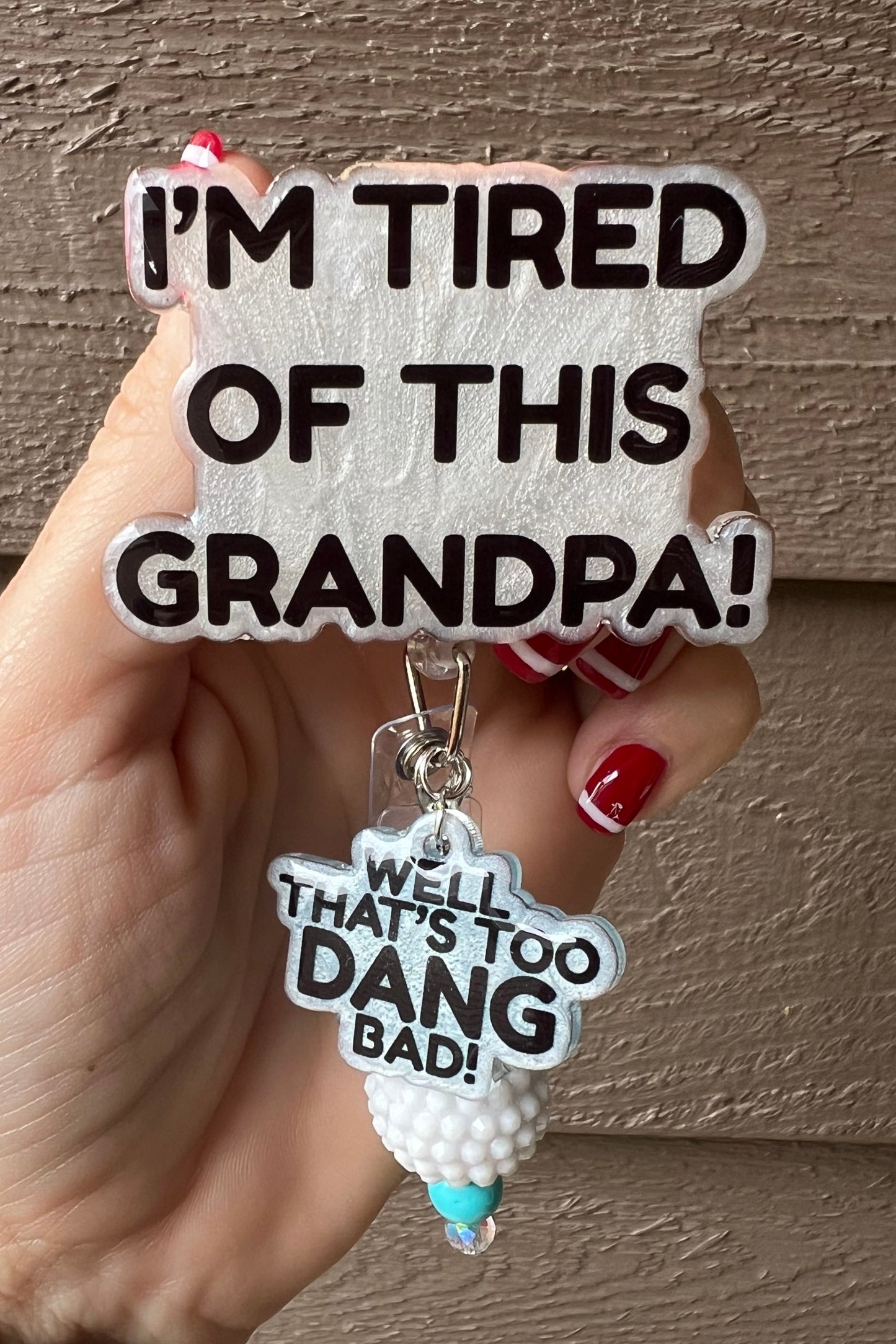 "I'm tired of this Grandpa badge reel-well too dang bad" Badge Reel with dangle and Free Badge Bling!