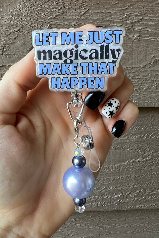 Let me Just Magically Make that Happen Badge Reel - Funny ID Holder with FREE Badge Bling!